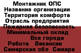 Монтажник ОПС › Название организации ­ Территория комфорта › Отрасль предприятия ­ Пожарная безопасность › Минимальный оклад ­ 45 000 - Все города Работа » Вакансии   . Самарская обл.,Самара г.